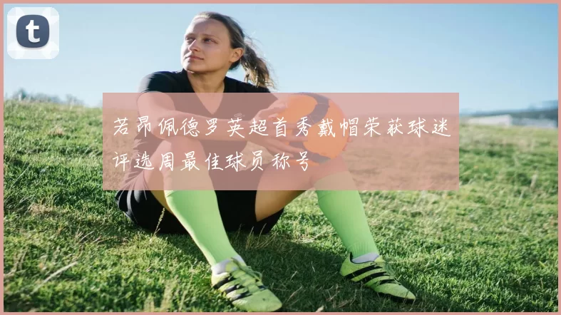 若昂佩德罗英超首秀戴帽荣获球迷评选周最佳球员称号