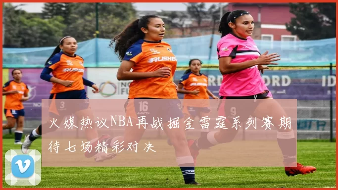 火媒热议NBA再战掘金雷霆系列赛期待七场精彩对决