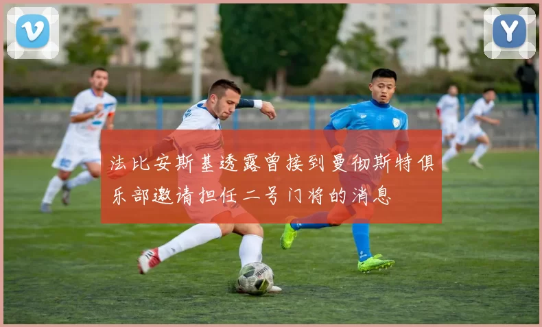 法比安斯基透露曾接到曼彻斯特俱乐部邀请担任二号门将的消息