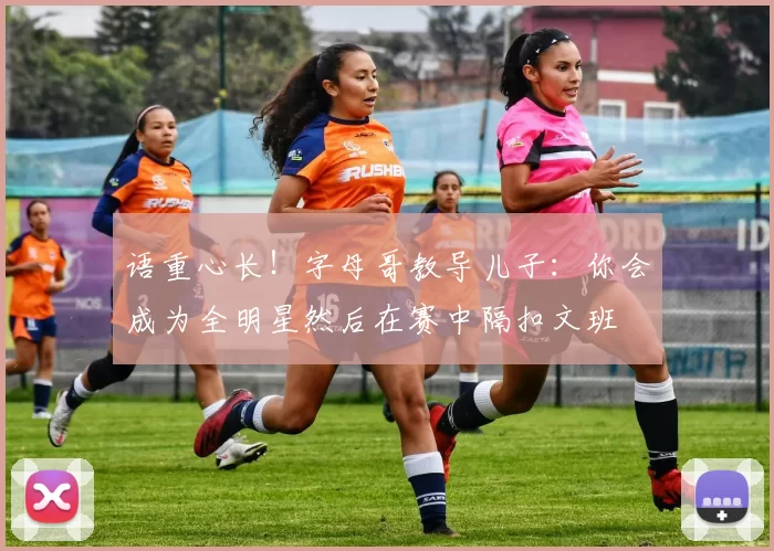 语重心长！字母哥教导儿子：你会成为全明星然后在赛中隔扣文班